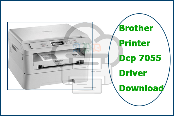 Brother Printer Dcp 7055 Driver Download (Printer/Scanner)